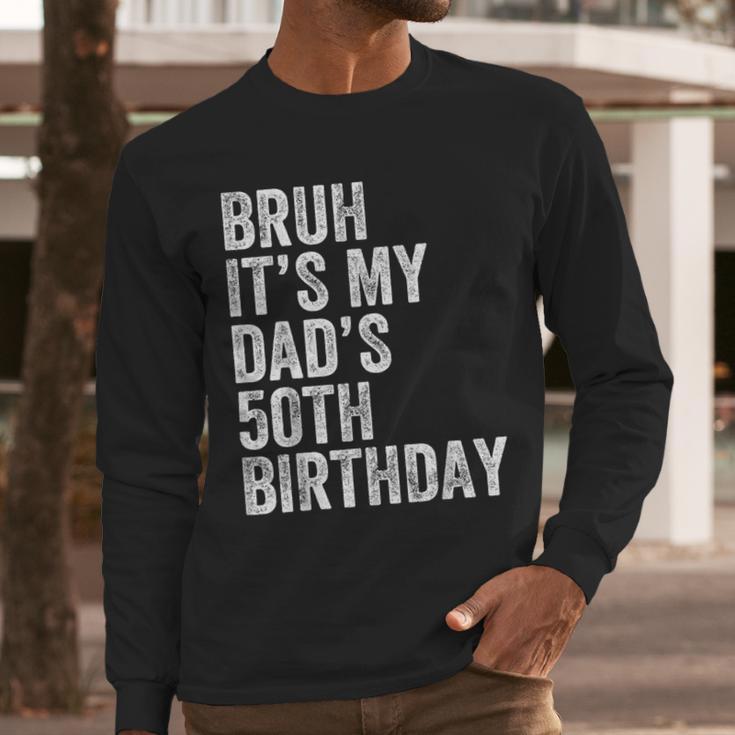 Bruh It's My Dad's 50th Birthday 50 Years Old Dad Men Long Sleeve T-Shirt