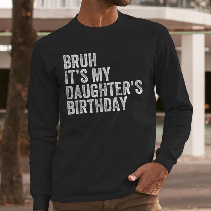 Bruh It's My Daughter's Birthday Father Dad Men Long Sleeve T-Shirt Bruh It's My Daughter's Birthday Father Dad Men Long Sleeve T-Shirt