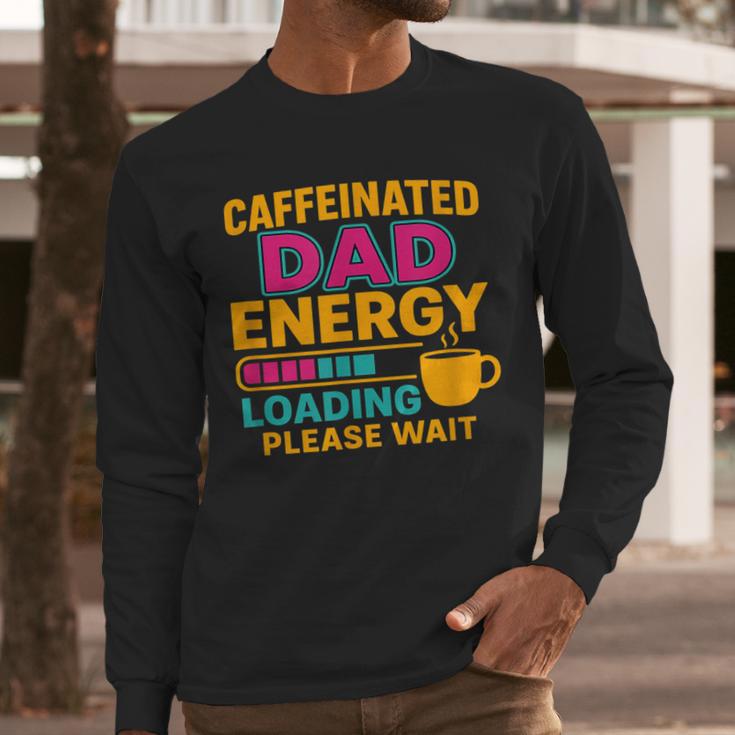 Caffeinated Dad Energy Loading Please Wait Coffee Humor Men Long Sleeve T-Shirt