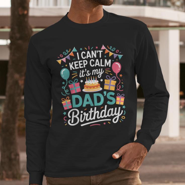 I Can’t Keep Calm It’s My Dad’s Birthday Father's Day Bday Men Long Sleeve T-Shirt