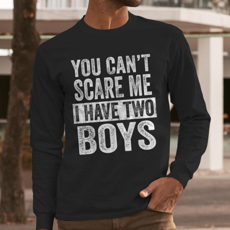 You Can't Scare Me I Have Two Boys Sons Mom Dad Men Long Sleeve T-Shirt