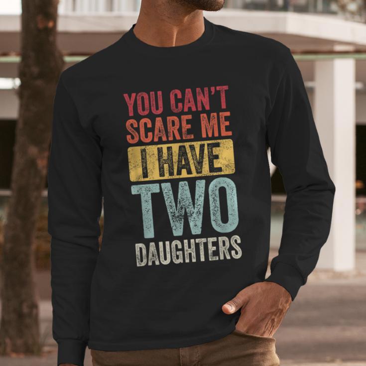 You Can't Scare Me I Have Two Daughters Dad Father Men Long Sleeve T-Shirt