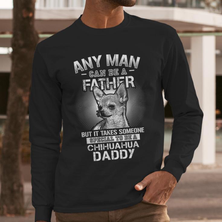 Chihuahua Dad Shirts Any Man Can Be A Father Special Be Men Long Sleeve T-Shirt