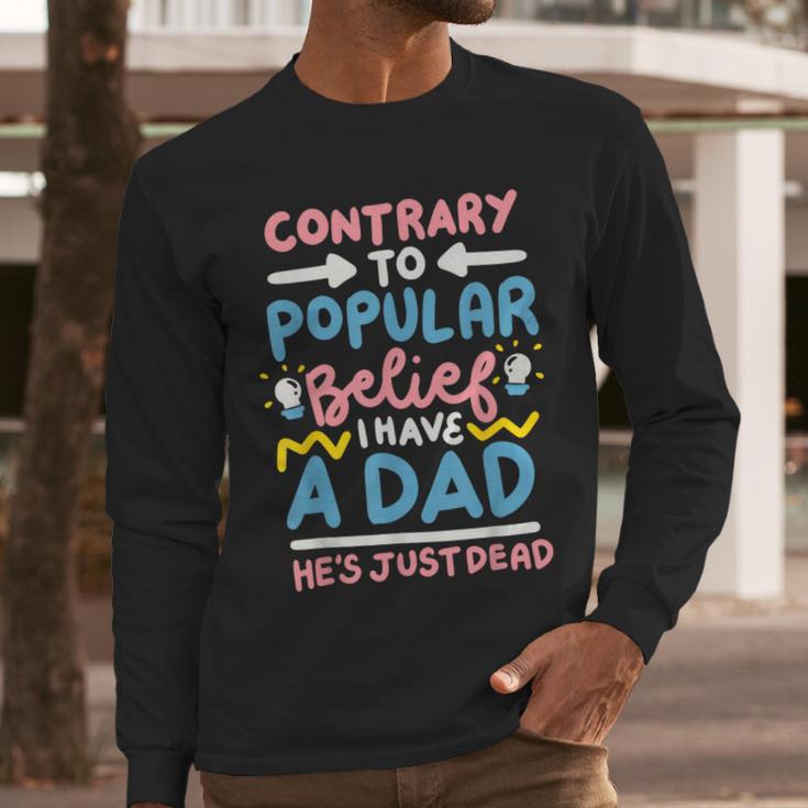 Contrary To Popular Belief I Have A Dad He's Just Dead Men Long Sleeve T-Shirt