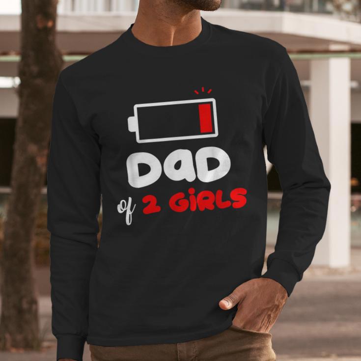 Dad Of 2 Girls Low Battery Daddy Of Two Girls Father Men Long Sleeve T-Shirt Dad Of 2 Girls Low Battery Daddy Of Two Girls Father Men Long Sleeve T-Shirt