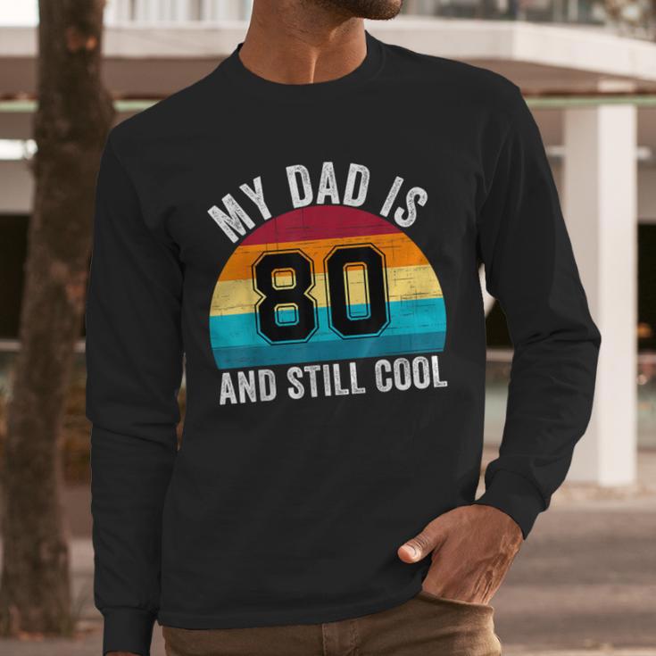 My Dad Is 80 And Still Cool 80th Retro Birthday Dad Daddy Men Long Sleeve T-Shirt