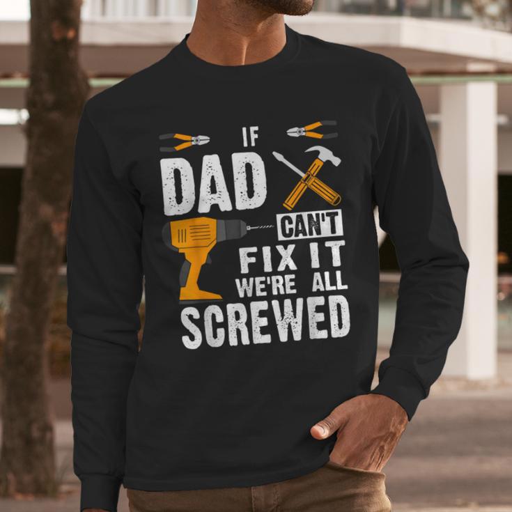 If Dad Can't Fix It We'Re All Screwed Men Long Sleeve T-Shirt