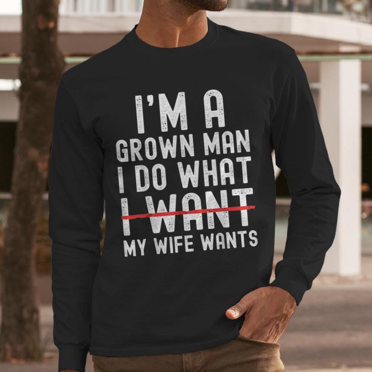 Dad Husband I'm A Grown Man I Do What My Wife Wants Men Long Sleeve T-Shirt