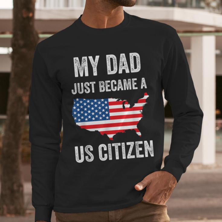 My Dad Just Became A US Citizen Proud New American Citizen Men Long Sleeve T-Shirt