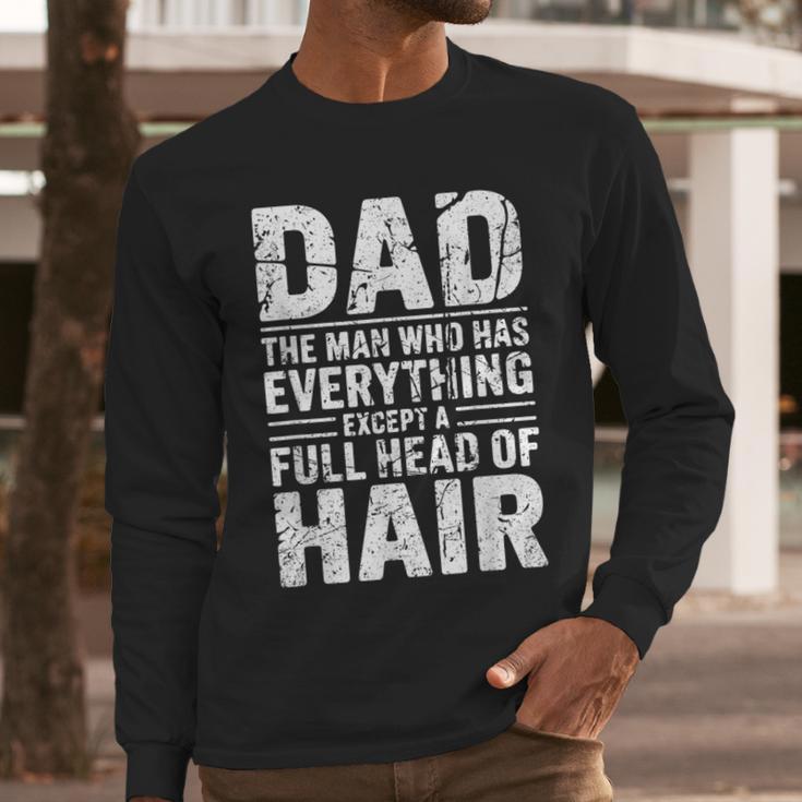 Dad The Man Who Has Everything Except A Full Head Of Hair Men Long Sleeve T-Shirt Dad The Man Who Has Everything Except A Full Head Of Hair Men Long Sleeve T-Shirt