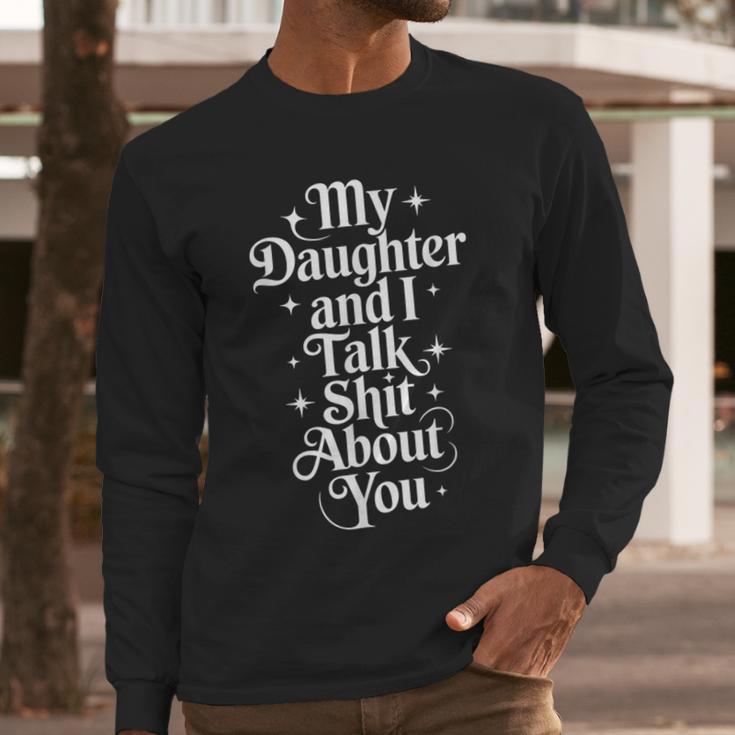 My Daughter And I Talk Shit About You Mom Dad Men Long Sleeve T-Shirt