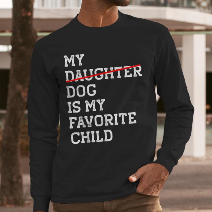 My Dog Is My Favorite Child Replaced Daughter Mom Dad Men Long Sleeve T-Shirt