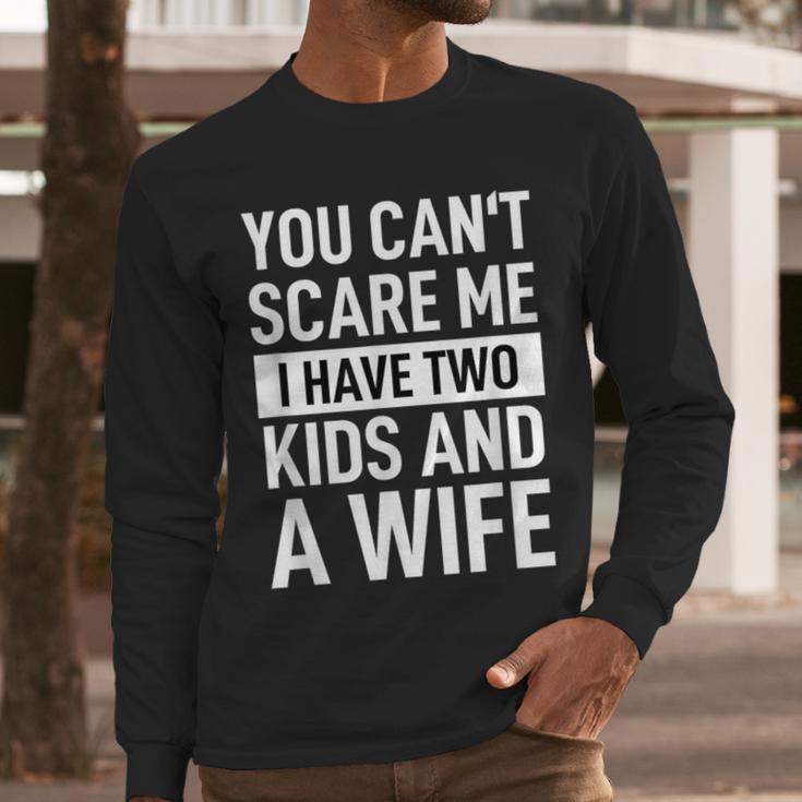 Father Dad Fun You Can´t Scare Me I Have Two Kids And A Wife Men Long Sleeve T-Shirt Father Dad Fun You Can´t Scare Me I Have Two Kids And A Wife Men Long Sleeve T-Shirt