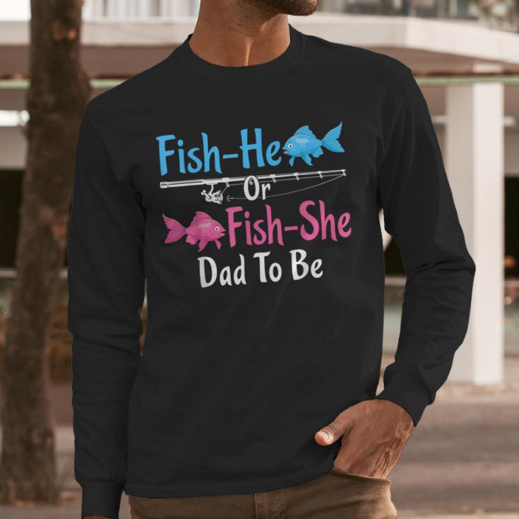 Fish-He Or Fish-She Dad To Be Gender Reveal Baby Shower Men Long Sleeve T-Shirt