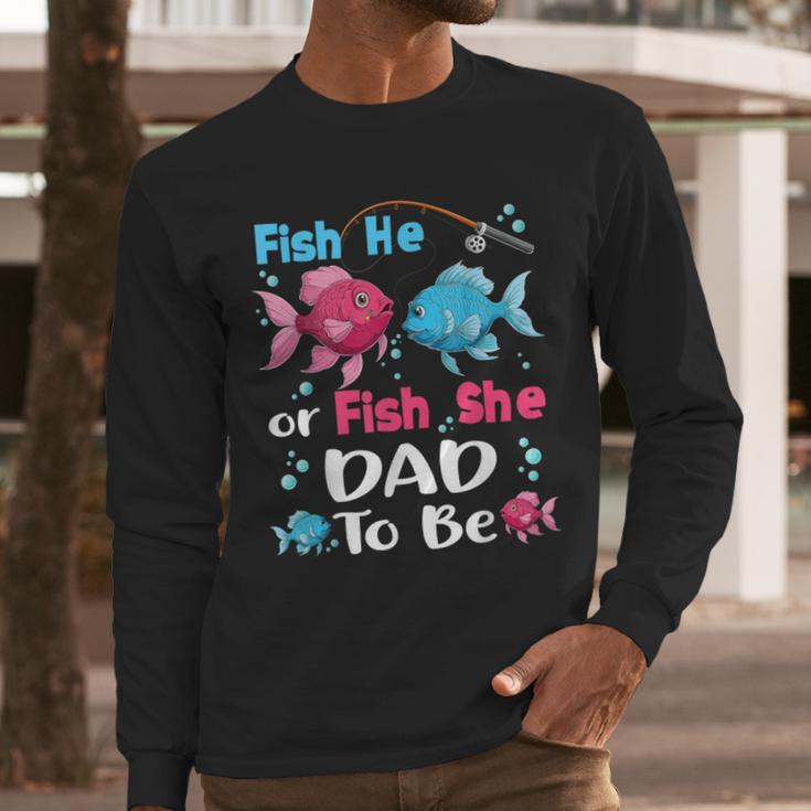 Fish He Or Fish She Gender Reveal Family Matching Dad Men Long Sleeve T-Shirt Fish He Or Fish She Gender Reveal Family Matching Dad Men Long Sleeve T-Shirt