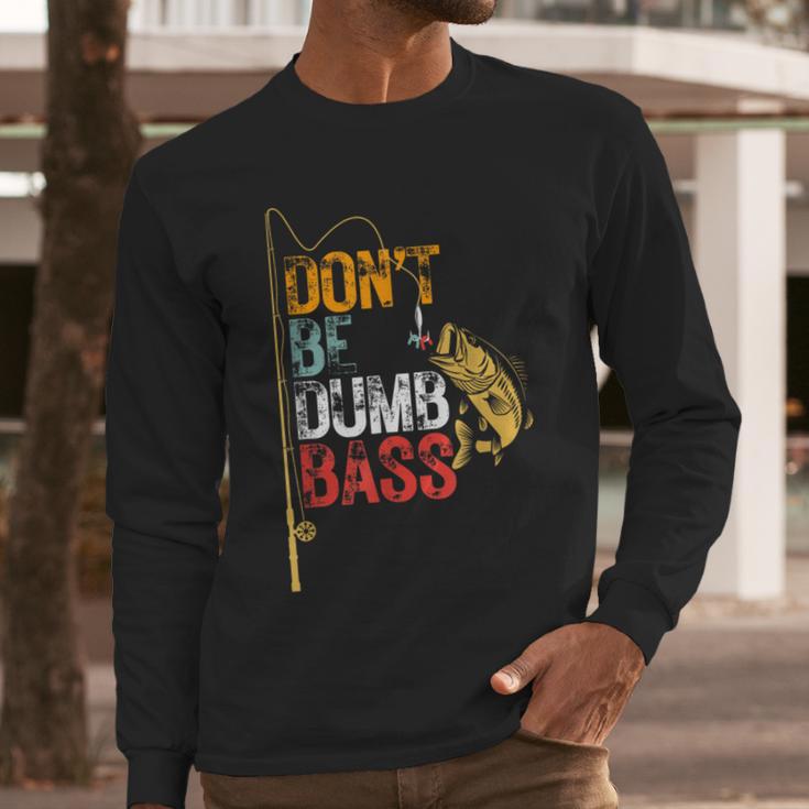 Fishing Jokes Dad Dont Be A Dumb Bass Fish Fisherman Men Long Sleeve T-Shirt Fishing Jokes Dad Dont Be A Dumb Bass Fish Fisherman Men Long Sleeve T-Shirt