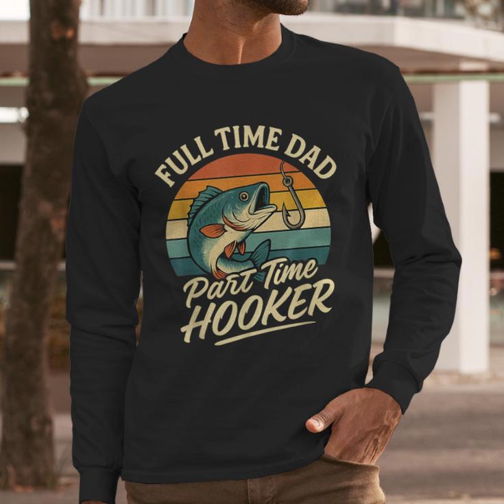 Full Time Dad Part Time Hooker Fishing Humor Fathers Day Men Long Sleeve T-Shirt