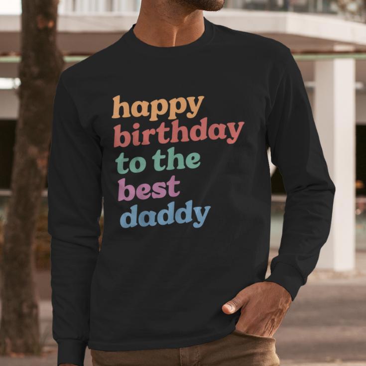 Happy Birthday To The Best Daddy Happy Birthday Dad Men Long Sleeve T-Shirt