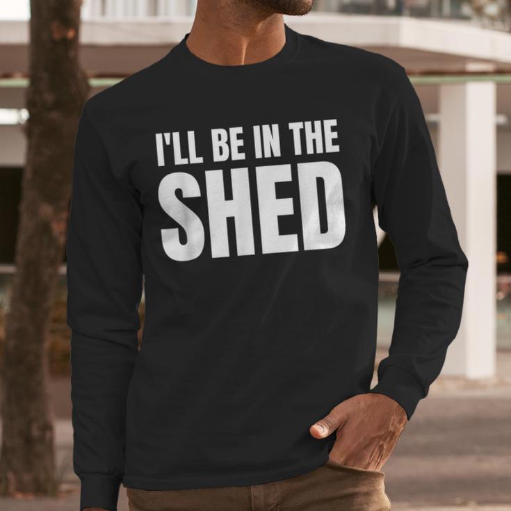 I'Ll Be In The Shed For Dad Men Long Sleeve T-Shirt I'Ll Be In The Shed For Dad Men Long Sleeve T-Shirt