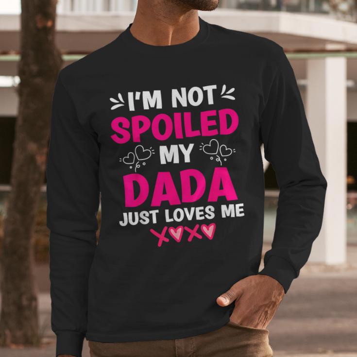 I'm Not Spoiled My Dada Just Loves Me Kids Girls Daughter Men Long Sleeve T-Shirt I'm Not Spoiled My Dada Just Loves Me Kids Girls Daughter Men Long Sleeve T-Shirt