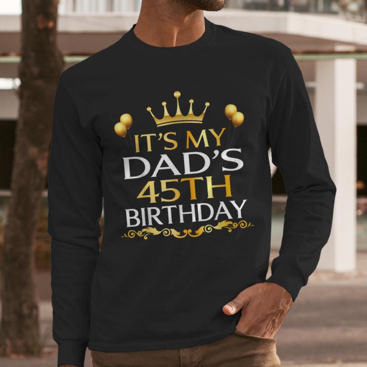 It's My Dad's 45th Birthday Happy Birthday 45 Years Old Men Long Sleeve T-Shirt