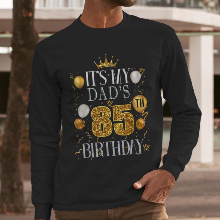 It's My Dad's 85th Birthday Happy Birthday 85 Years Old Men Long Sleeve T-Shirt