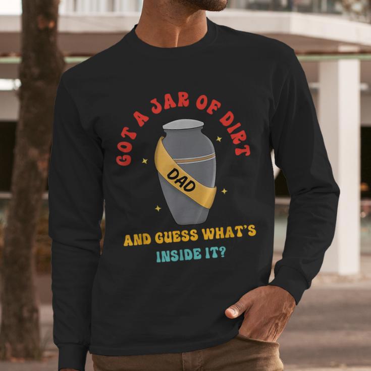 Got A Jar Of Dirt Dad And Guess What's Inside It Men Long Sleeve T-Shirt