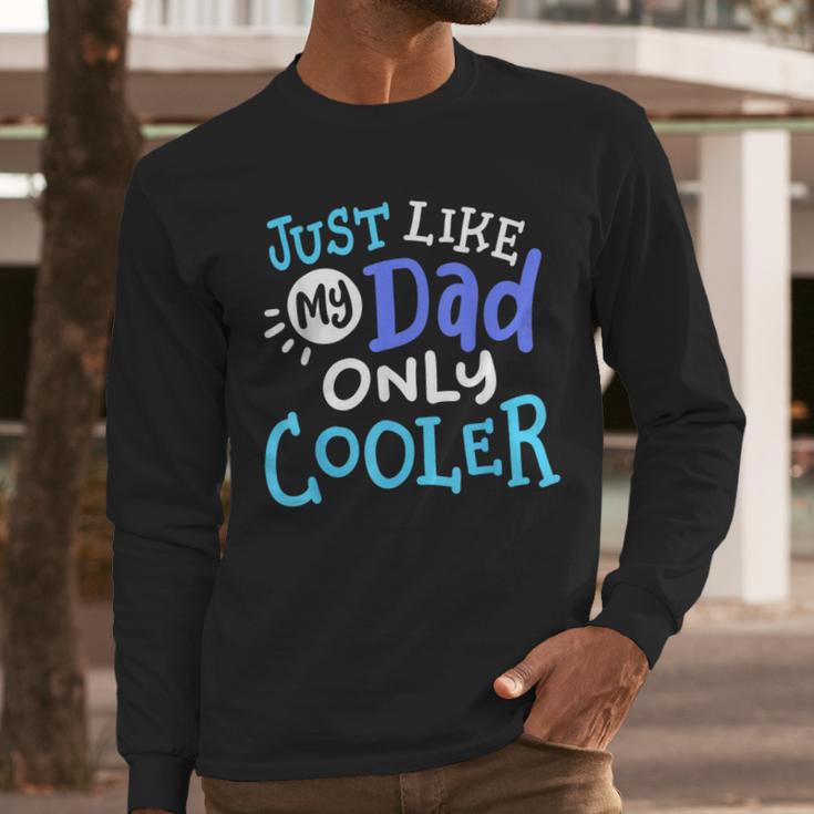 Just Like My Dad Only Cooler Father's Day Boys Girls Men Long Sleeve T-Shirt
