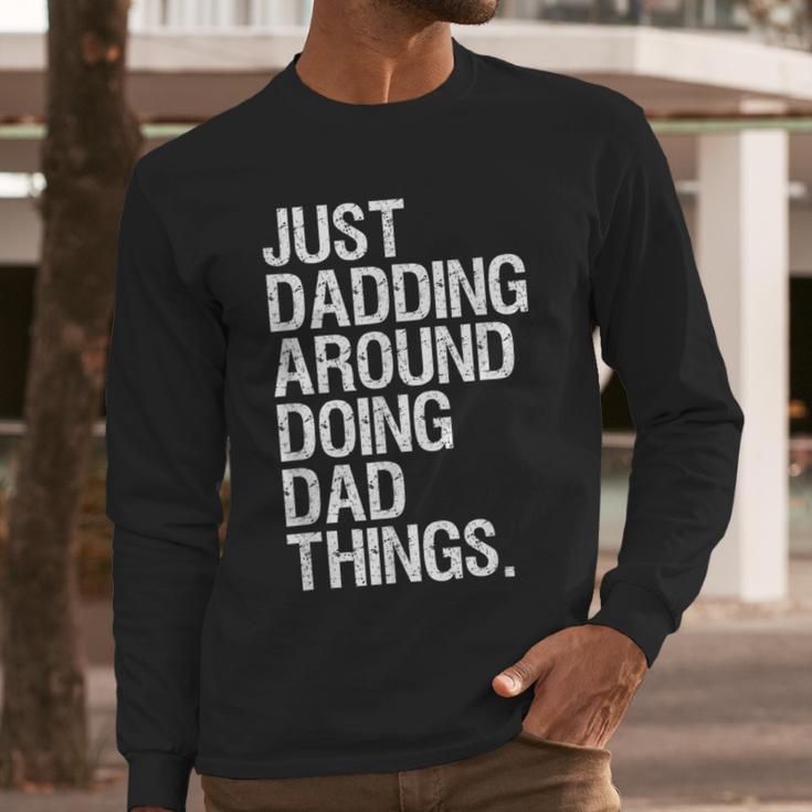 Just Dadding Around Doing Dad Things For Dads Father's Day Men Long Sleeve T-Shirt