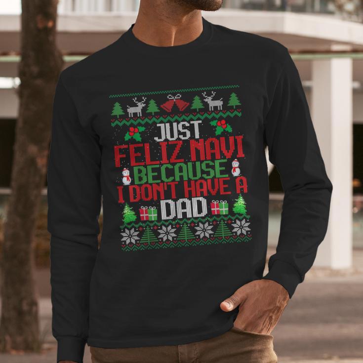 Just Feliz Navi Because I Don't Have A Dad Ugly Christmas Men Long Sleeve T-Shirt