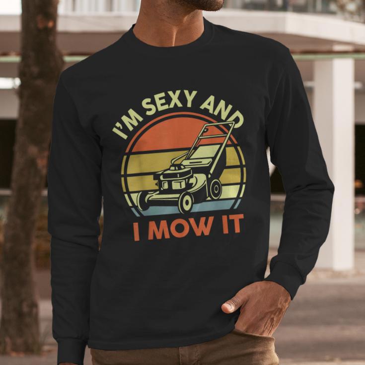 Lawn Mowing Dad Im Sexy And I Mow It Mower Garden Men Long Sleeve T-Shirt