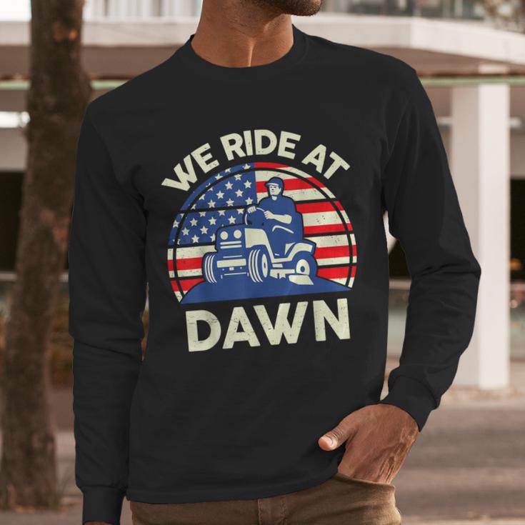 Lawn Mowing We Ride At Dawn Father Day Care Mower Dad Men Long Sleeve T-Shirt Lawn Mowing We Ride At Dawn Father Day Care Mower Dad Men Long Sleeve T-Shirt