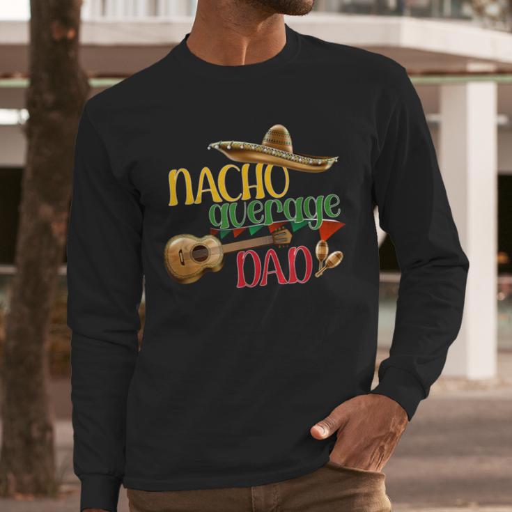 Nacho Average Dad Father's Day Cinco De Mayo Mexican Fiesta Men Long Sleeve T-Shirt