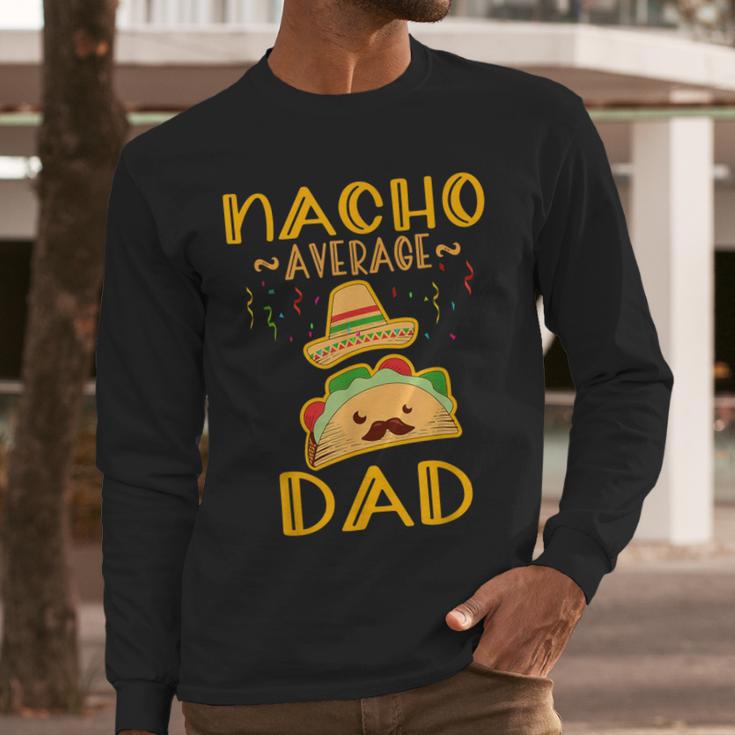 Nacho Average Dad Tee Mexican Fiesta Cinco De Mayo Men Long Sleeve T-Shirt