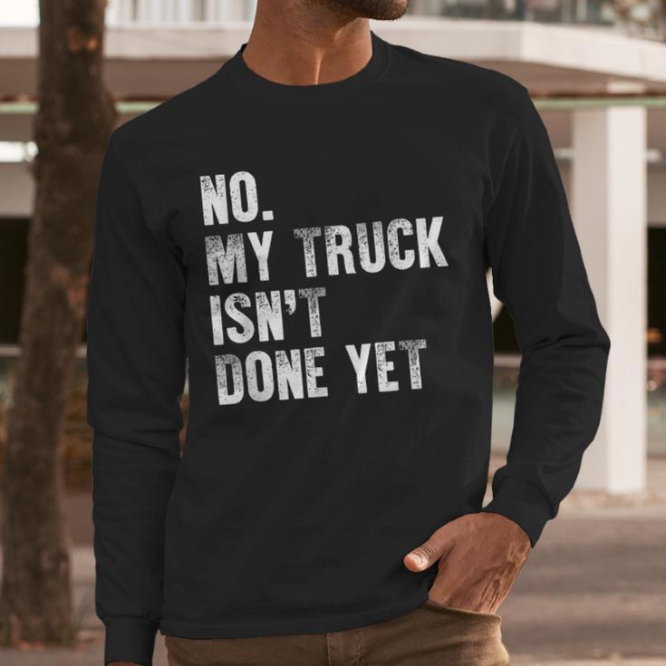 No My Truck Isn't Done Yet Truck Mechanic Dad Husband Men Long Sleeve T-Shirt
