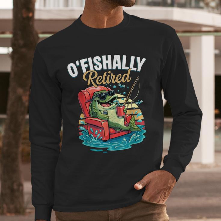 O'Fishally Retired Fishing Retirement Fisherman Dad Men Long Sleeve T-Shirt