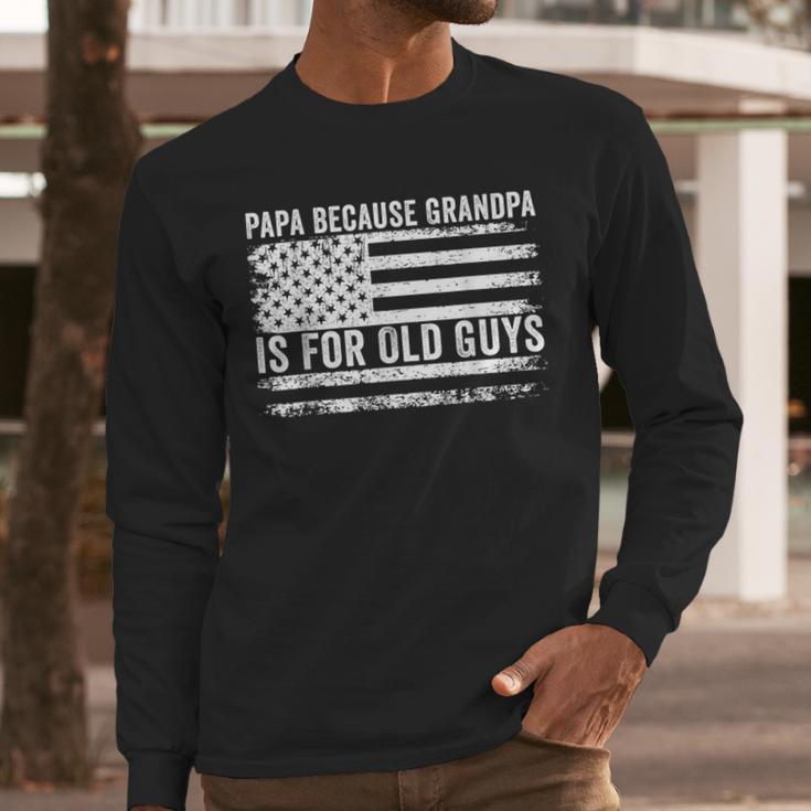 Papa Because Grandpa Is For Old Guys Dad Father Saying Men Long Sleeve T-Shirt
