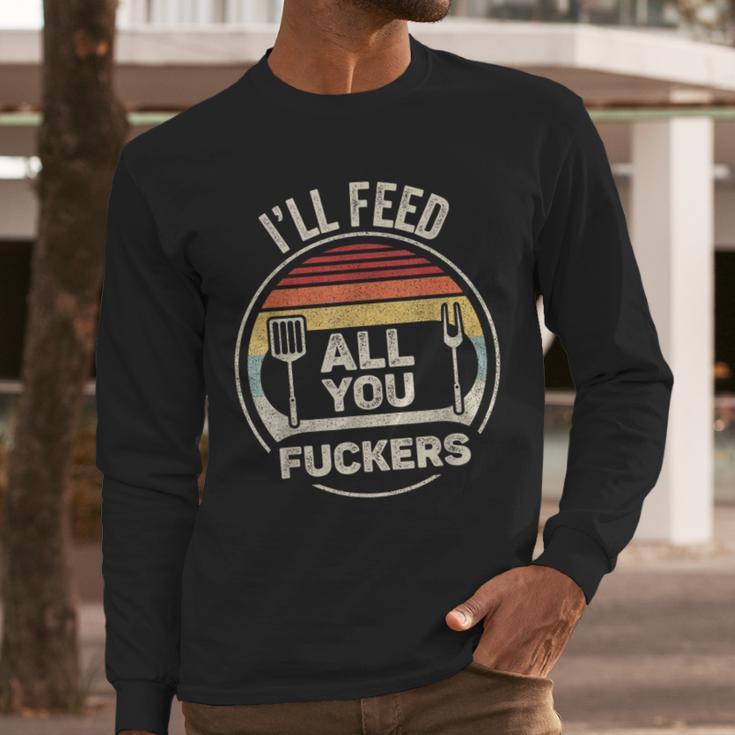 Retro BBQ Dad Joke I'Ll Feed All You Fuckers Barbecue Men Long Sleeve T-Shirt Retro BBQ Dad Joke I'Ll Feed All You Fuckers Barbecue Men Long Sleeve T-Shirt