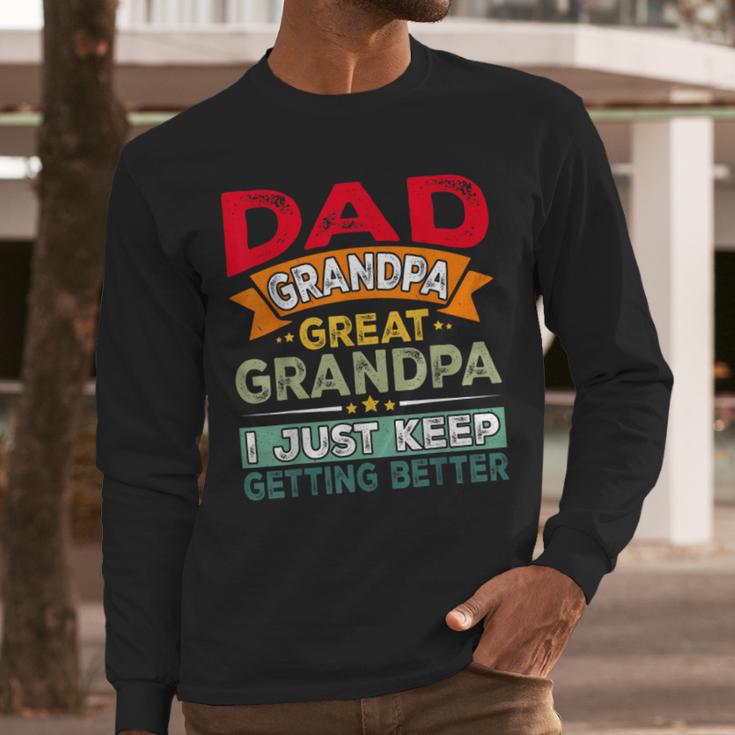 Retro Dad Grandpa Great Grandpa I Just Keep Getting Better Men Long Sleeve T-Shirt