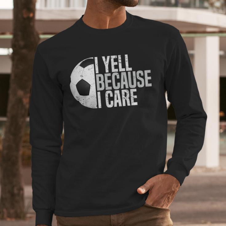 Soccer Fan Humor I Yell Because I Care Soccer Dads Men Long Sleeve T-Shirt Soccer Fan Humor I Yell Because I Care Soccer Dads Men Long Sleeve T-Shirt