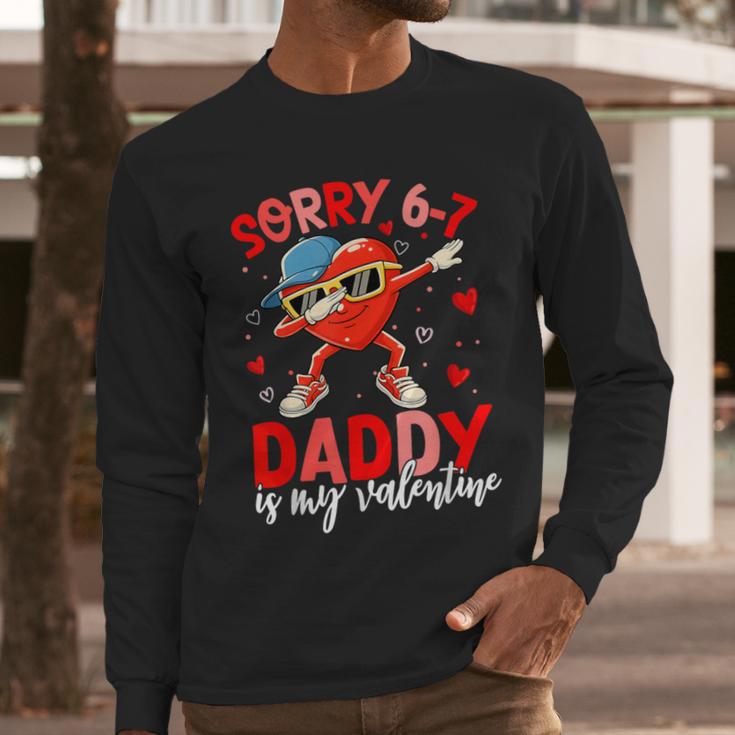 Sorry 67 Daddy Is My Valentine Six Seven Meme Kids 6 7 Dad Men Long Sleeve T-Shirt