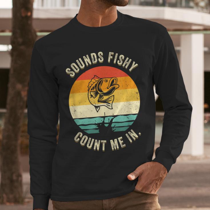 Sounds Fishy Count Me In Dad Grandpa Vintage Fishing Men Long Sleeve T-Shirt