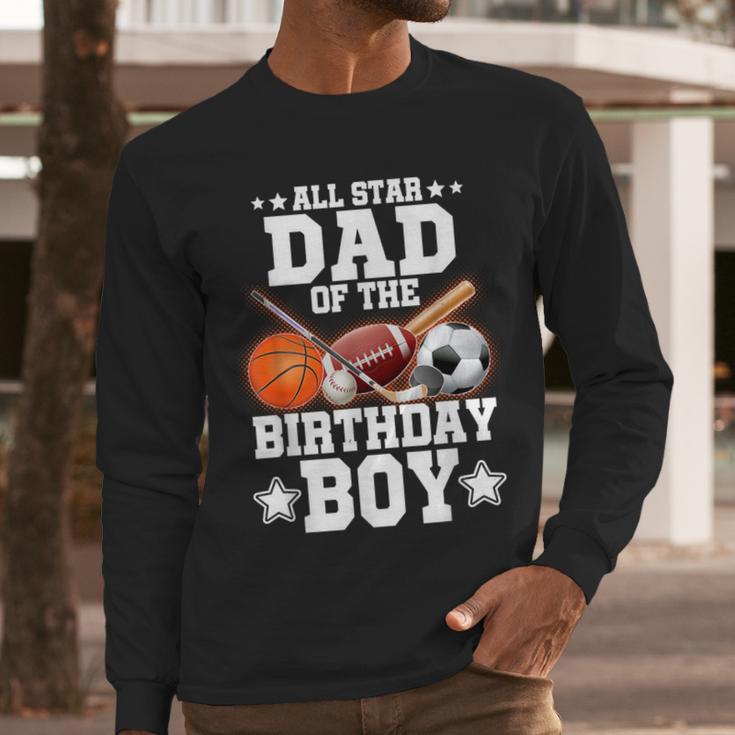 All Star Dad Of The Birthday Boy Basketball Soccer Sport Men Long Sleeve T-Shirt All Star Dad Of The Birthday Boy Basketball Soccer Sport Men Long Sleeve T-Shirt