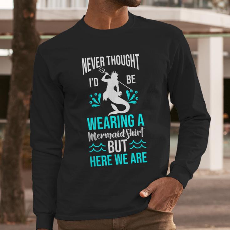 Never Thought I'd Be Wearing a Mermaid Dad Small Men Long Sleeve T-Shirt