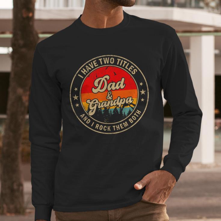 I Have Two Titles Dad & Grandpa I Rock Them Both For Grandpa Men Long Sleeve T-Shirt