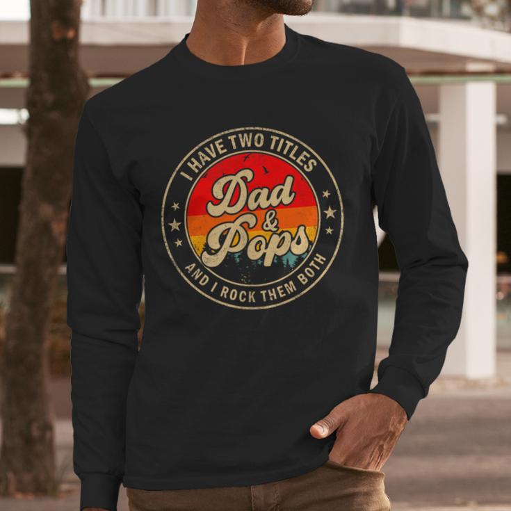 I Have Two Titles Dad & Pops I Rock Them Both For Grandpa Men Long Sleeve T-Shirt I Have Two Titles Dad & Pops I Rock Them Both For Grandpa Men Long Sleeve T-Shirt