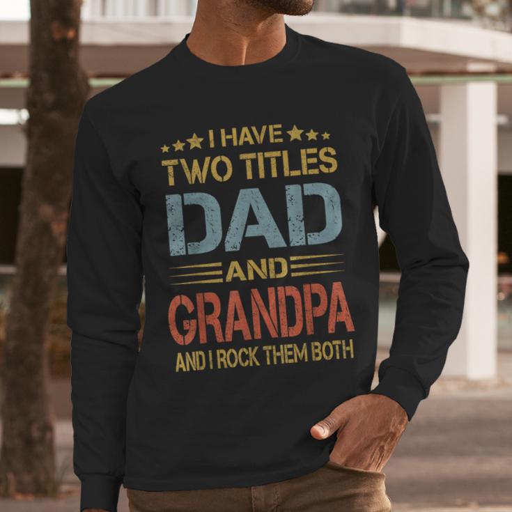 I Have Two Titles Dad And Grandpa Father's Day Grandpa Men Long Sleeve T-Shirt