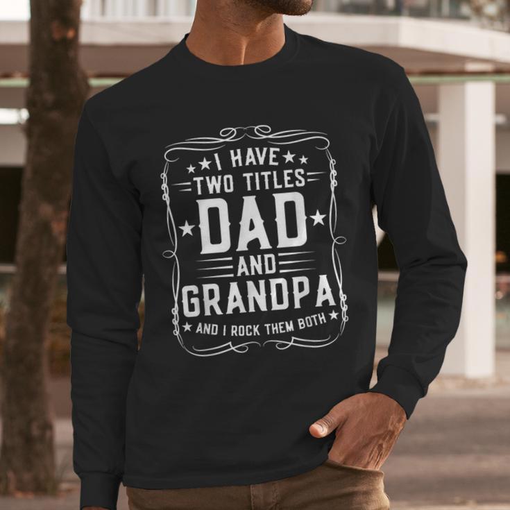 I Have Two Titles Dad And Grandpa Father's Day Proud Grandpa Men Long Sleeve T-Shirt