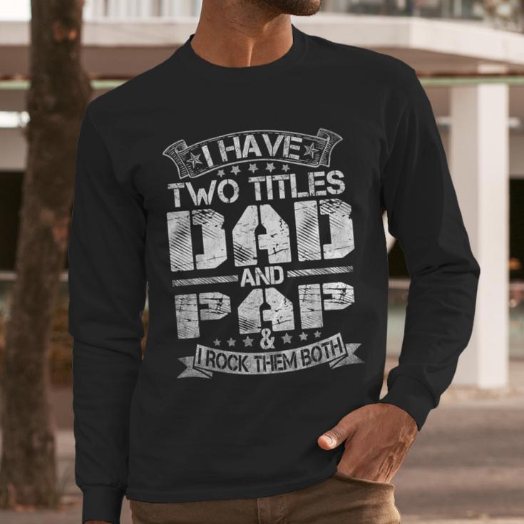 I Have Two Titles Dad And Pap Tshirt Fathers Day Men Long Sleeve T-Shirt