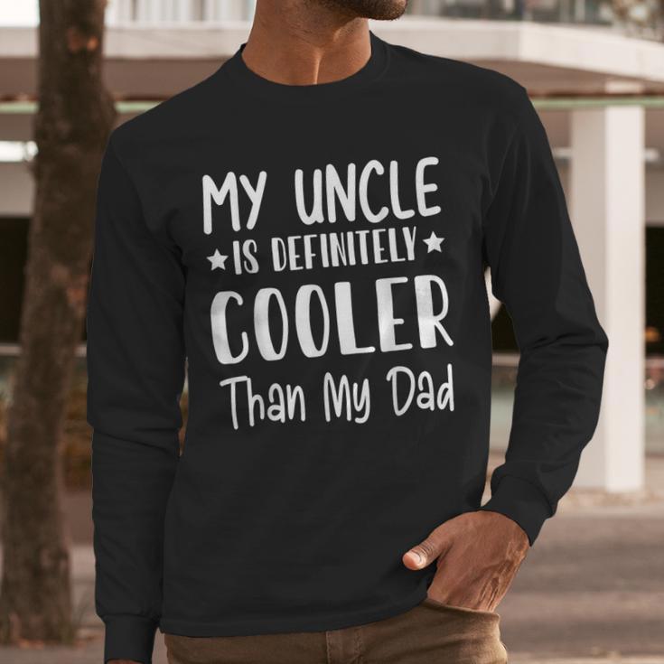 My Uncle Is Definitely Cooler Than My Dad Family Nephew Boys Men Long Sleeve T-Shirt